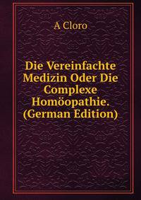Die Vereinfachte Medizin Oder Die Complexe Homoopathie. (German Edition)