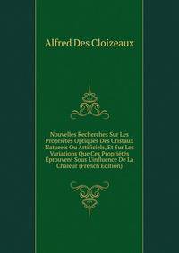 Nouvelles Recherches Sur Les Propri?t?s Optiques Des Cristaux Naturels Ou Artificiels, Et Sur Les Variations Que Ces Propri?t?s ?prouvent Sous L'influence De La Chaleur (French Edition)