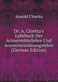 Dr. A. Cloetta's Lehrbuch Der Arzneimittellehre Und Arzneiverordnungslehre (German Edition)