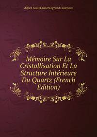 Memoire Sur La Cristallisation Et La Structure Interieure Du Quartz (French Edition)