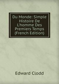 Du Monde: Simple Histoire De L'homme Des Premiers Temps (French Edition)