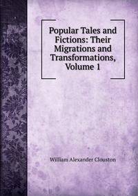 Popular Tales and Fictions: Their Migrations and Transformations, Volume 1
