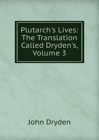 Plutarch's Lives: The Translation Called Dryden's, Volume 3