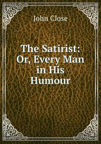 The Satirist: Or, Every Man in His Humour