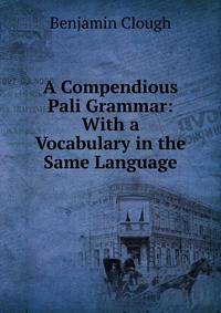 A Compendious Pali Grammar: With a Vocabulary in the Same Language