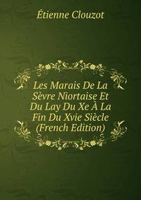 Les Marais De La Sevre Niortaise Et Du Lay Du Xe A La Fin Du Xvie Siecle (French Edition)