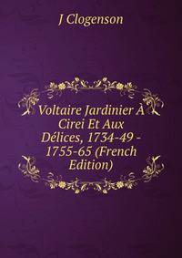 Voltaire Jardinier A Cirei Et Aux Delices, 1734-49 - 1755-65 (French Edition)