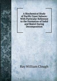 A Biochemical Study of Pacific Coast Salmon: With Particular Reference to the Formation of Indol and Skatol During Decomposition