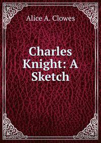 Charles Knight: A Sketch
