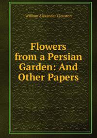 Flowers from a Persian Garden: And Other Papers