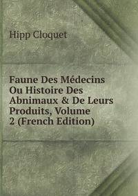 Faune Des M?decins Ou Histoire Des Abnimaux &amp; De Leurs Produits, Volume 2 (French Edition)