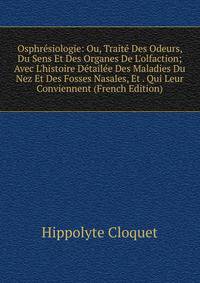 Osphr?siologie: Ou, Trait? Des Odeurs, Du Sens Et Des Organes De L'olfaction; Avec L'histoire D?tail?e Des Maladies Du Nez Et Des Fosses Nasales, Et . Qui Leur Conviennent (French Edition)