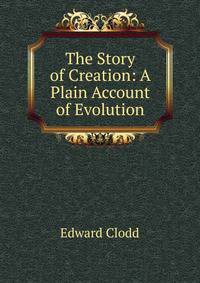 The Story of Creation: A Plain Account of Evolution