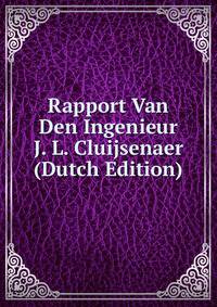 Rapport Van Den Ingenieur J. L. Cluijsenaer (Dutch Edition)