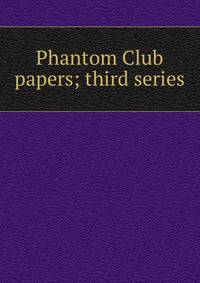 Phantom Club papers; third series