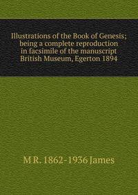 Illustrations of the Book of Genesis; being a complete reproduction in facsimile of the manuscript British Museum, Egerton 1894