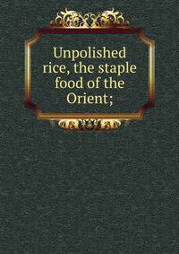 Unpolished rice, the staple food of the Orient;
