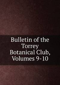 Bulletin of the Torrey Botanical Club, Volumes 9-10