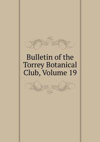 Bulletin of the Torrey Botanical Club, Volume 19