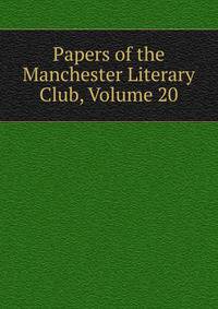 Papers of the Manchester Literary Club, Volume 20