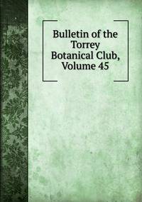 Bulletin of the Torrey Botanical Club, Volume 45