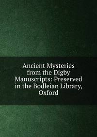 Ancient Mysteries from the Digby Manuscripts: Preserved in the Bodleian Library, Oxford