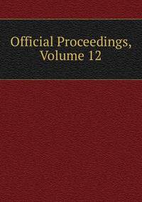 Official Proceedings, Volume 12