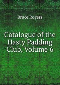 Catalogue of the Hasty Padding Club, Volume 6