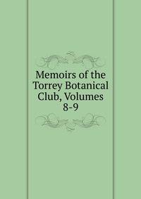 Memoirs of the Torrey Botanical Club, Volumes 8-9
