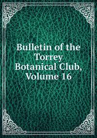 Bulletin of the Torrey Botanical Club, Volume 16
