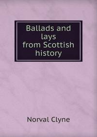 Ballads and lays from Scottish history