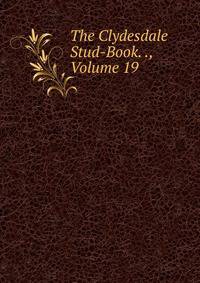 The Clydesdale Stud-Book. ., Volume 19
