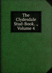 The Clydesdale Stud-Book. ., Volume 4