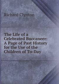 The Life of a Celebrated Buccaneer: A Page of Past History for the Use of the Children of To-Day
