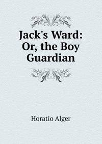 Jack's Ward: Or, the Boy Guardian