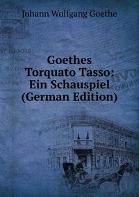 Goethes Torquato Tasso: Ein Schauspiel (German Edition)
