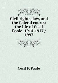 Civil rights, law, and the federal courts: the life of Cecil Poole, 1914-1917 / 1997