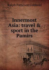Innermost Asia: travel &amp; sport in the Pamirs