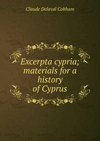 Excerpta cypria; materials for a history of Cyprus