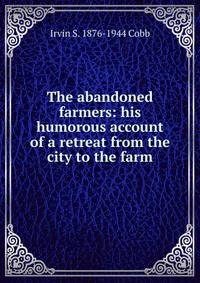 The abandoned farmers: his humorous account of a retreat from the city to the farm