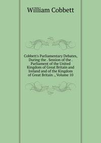 Cobbett's Parliamentary Debates, During the . Session of the . Parliament of the United Kingdom of Great Britain and Ireland and of the Kingdom of Great Britain ., Volume 10