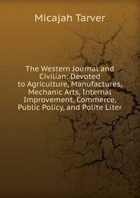 The Western Journal and Civilian: Devoted to Agriculture, Manufactures, Mechanic Arts, Internal Improvement, Commerce, Public Policy, and Polite Liter
