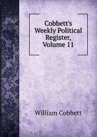 Cobbett's Weekly Political Register, Volume 11