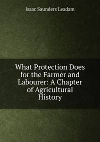 What Protection Does for the Farmer and Labourer: A Chapter of Agricultural History