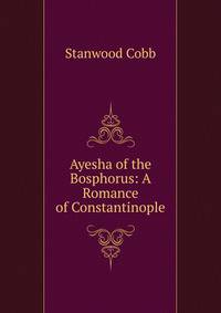 Ayesha of the Bosphorus: A Romance of Constantinople
