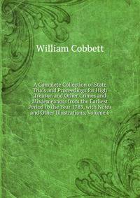 A Complete Collection of State Trials and Proceedings for High Treason and Other Crimes and Misdemeanors from the Earliest Period to the Year 1783, with Notes and Other Illustrations, Volume 6