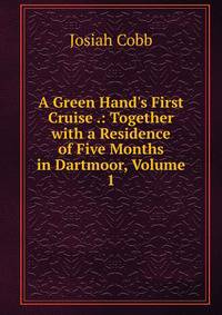 A Green Hand's First Cruise .: Together with a Residence of Five Months in Dartmoor, Volume 1