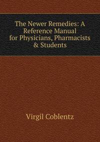 The Newer Remedies: A Reference Manual for Physicians, Pharmacists &amp; Students