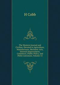 The Western Journal and Civilian: Devoted to Agriculture, Manufactures, Mechanic Arts, Internal Improvement, Commerce, Public Policy, and Polite Literature, Volume 13