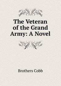The Veteran of the Grand Army: A Novel